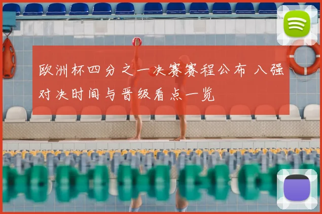 欧洲杯四分之一决赛赛程公布 八强对决时间与晋级看点一览