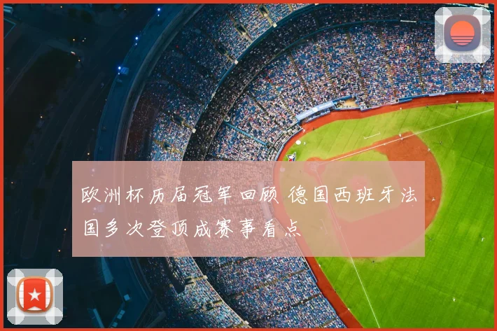 欧洲杯历届冠军回顾 德国西班牙法国多次登顶成赛事看点