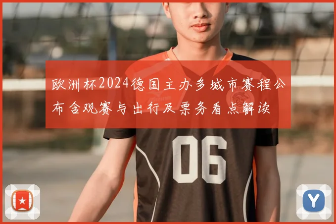 欧洲杯2024德国主办多城市赛程公布含观赛与出行及票务看点解读