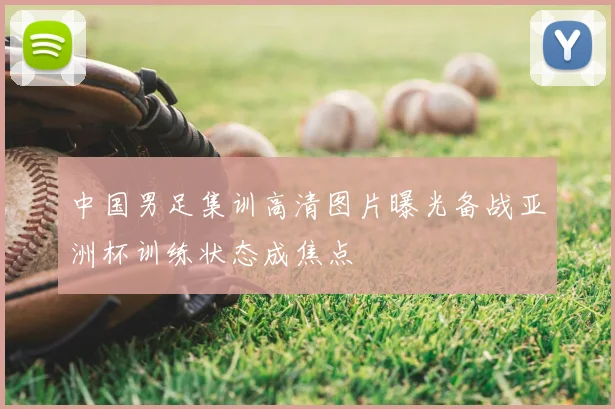 中国男足集训高清图片曝光备战亚洲杯训练状态成焦点