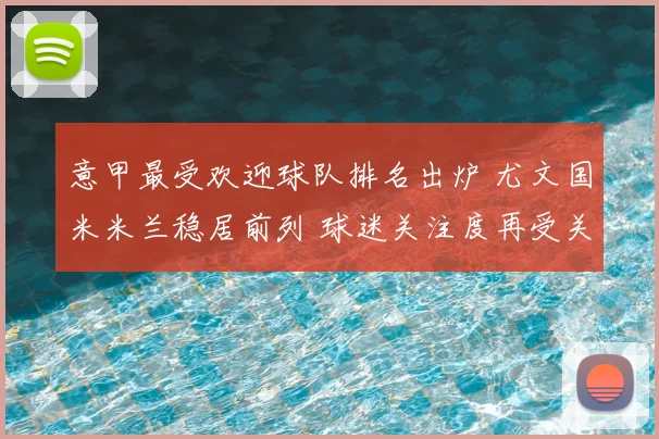意甲最受欢迎球队排名出炉 尤文国米米兰稳居前列 球迷关注度再受关注