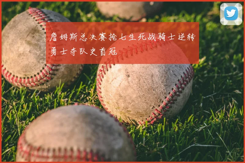 詹姆斯总决赛抢七生死战骑士逆转勇士夺队史首冠