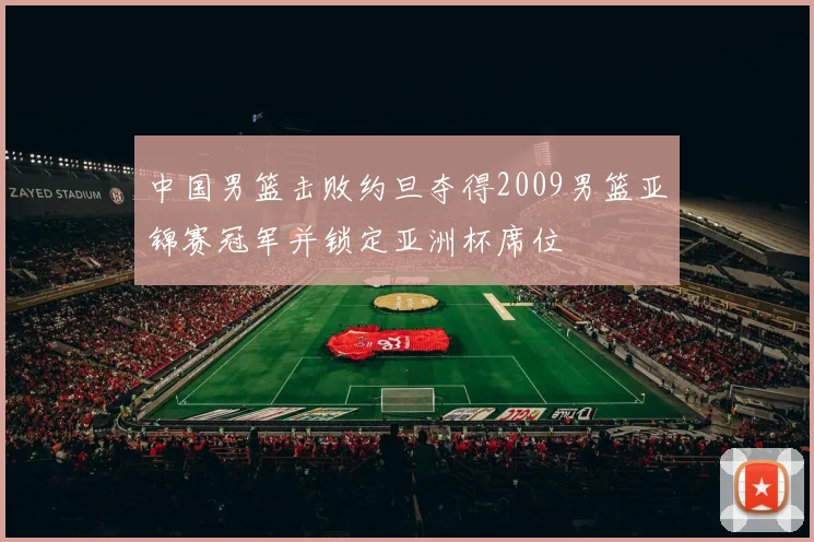 中国男篮击败约旦夺得2009男篮亚锦赛冠军并锁定亚洲杯席位